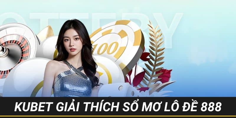 Sổ mơ lô đề 888 theo KUBET giải thích nghĩa là gì?